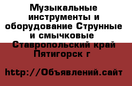 Музыкальные инструменты и оборудование Струнные и смычковые. Ставропольский край,Пятигорск г.